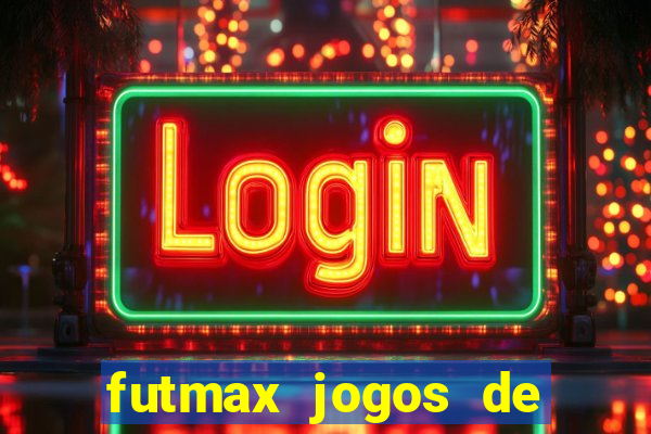 futmax jogos de hoje ao vivo